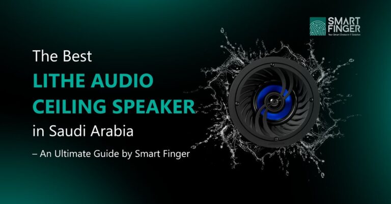 The Best Lithe Audio Ceiling Speaker in Saudi Arabia – An Ultimate Guide by Smart Finger